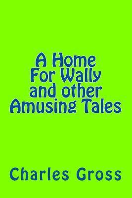 bokomslag A Home For Wally and other Amusing Tales by Charles Gross: none