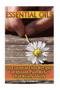 bokomslag Essential Oils: 30 Essential Oils Recipes For Instant Pain Relief That Really Work