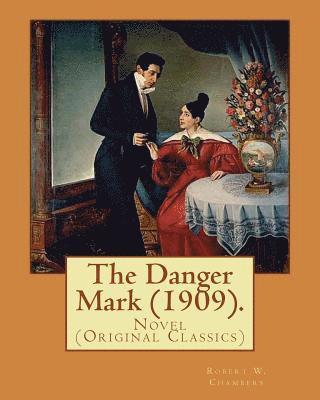 bokomslag The Danger Mark (1909).By: Robert W. Chambers, illustrated By: A. B. (Albert Beck), Wenzell (1864-1917).: Novel (Original Classics)