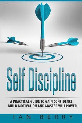 Ian Berry - Self Discipline: A Practical Guide to Gain Confidence, Build Motivation and Mast, Häftad