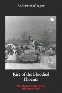 bokomslag Rise of the Bloodied Phoenix: The Kharkov Offensive: Feb-March 1943