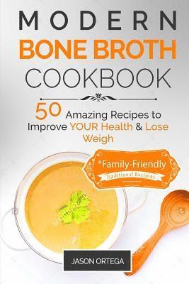 Jason Ortega - Modern Bone Broth Cookbook: 50 Amazing Recipes to improve your health and lose weight *family-friendly, Häftad
