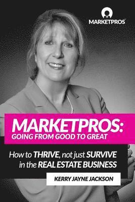 Marketpros: Going From Good To Great: How to Thrive, Not Just Survive in the Real Estate Business 1