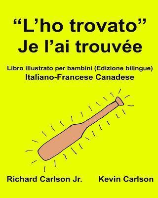 'L'ho trovato' Je l'ai trouvée: Libro illustrato per bambini Italiano-Francese Canadese (Edizione bilingue) 1