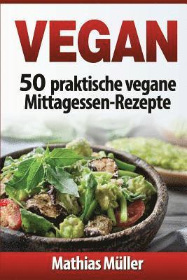 Mathias Muller - Vegan: 50 praktische vegane Mittagessen-Rezepte, Häftad