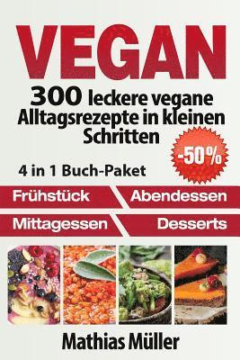 Vegan: 300 leckere vegane Alltagsrezepte in kleinen Schritten 1