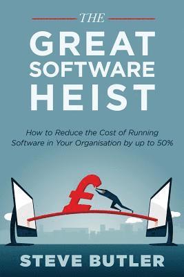 The Great Software Heist: How to reduce the costs of running software in your organisation by up to 50% 1