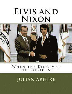 Julian C. Arhire - Elvis and Nixon: When the King Met the President, Häftad