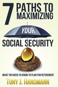 bokomslag 7 Paths to Maximizing Social Security: What You Need to Know to Plan for Retirement