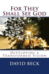 bokomslag For They Shall See God: Developing a Transformed Vision