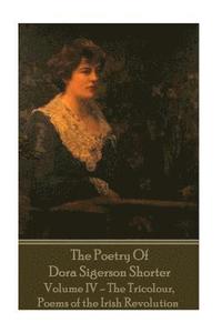 bokomslag Dora Shorter - The Poetry of Dora Sigerson Shorter - Volume IV - The Tricolour,