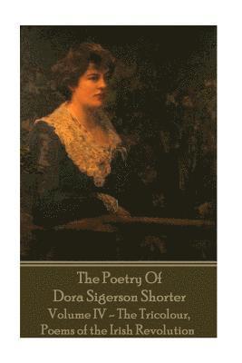 Dora Shorter - The Poetry of Dora Sigerson Shorter - Volume IV - The Tricolour, 1