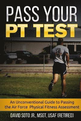 Pass Your PT Test: An Unconventional Guide to Passing the Air Force Physical Fitness Assessment 1