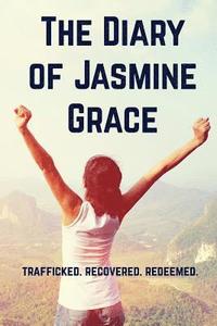 bokomslag The Diary of Jasmine Grace: Trafficked. Recovered. Redeemed.