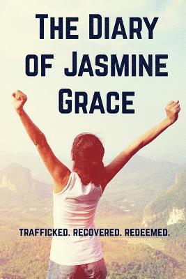 bokomslag The Diary of Jasmine Grace: Trafficked. Recovered. Redeemed.