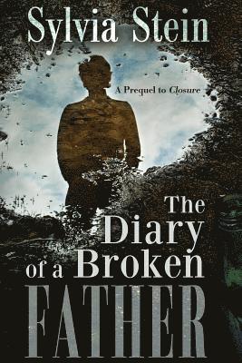 Sylvia Stein - The Diary of A Broken Father: Prequel to Closure, Häftad