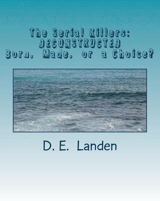 bokomslag The Serial Killers: DECONSTRUCTED: Born, Made, or just a matter of Choice?