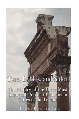 Tyre, Byblos, and Sidon: The History of the Three Most Important Ancient Phoenician Cities in the Levant 1