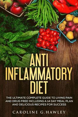 bokomslag Anti Inflammatory Diet: The Ultimate Complete Guide to Living Pain and Drug Free including a 14 day meal plan and delicious recipes for succes
