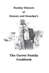 bokomslag Sunday Dinners at Granny and Grandpa's: The Carver Family Cookbook