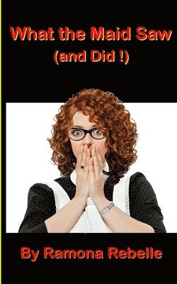 Ramona Rebelle - What the Maid Saw (and Did!), Häftad