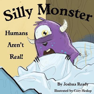 Silly Monster, Humans aren't real! 1