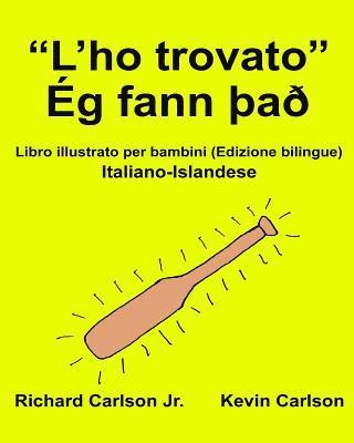 bokomslag "L'ho trovato" Ég fann ¿a¿: Libro illustrato per bambini Italiano-Islandese (Edizione bilingue)