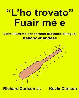 bokomslag "L'ho trovato" Fuair mé e: Libro illustrato per bambini Italiano-Irlandese (Edizione bilingue)