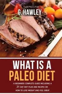 bokomslag What is a Paleo Diet?: A Beginners Complete Guide including a 21 day Diet plan and recipes on how to Lose weight and feel great.