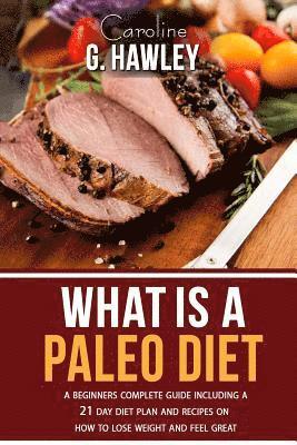 bokomslag What is a Paleo Diet?: A Beginners Complete Guide including a 21 day Diet plan and recipes on how to Lose weight and feel great.