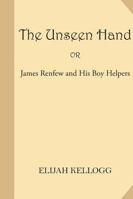 bokomslag The Unseen Hand or James Renfew and His Boy Helpers