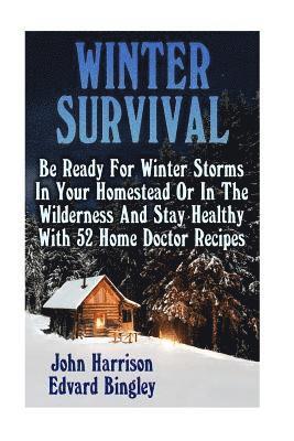 bokomslag Winter Survival: Be Ready For Winter Storms In Your Homestead Or In The Wilderness And Stay Healthy With 52 Home Doctor Recipes: (Prepp