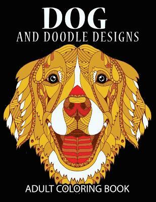 Doodle Dog Coloring books for Adults: Adult Coloring Book: Best Coloring Gifts for Mom, Dad, Friend, Women, Men and Adults Everywhere: Beautiful Dogs 1