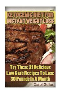 bokomslag Ketogenic Diet For Instant Weight Loss: Try These 21 Delicious Low Carb Recipes To Lose 30 Pounds In A Month: (low carbohydrate, high protein, low car