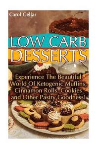 bokomslag Low Carb Desserts: Experience The Beautiful World Of Ketogenic Muffins, Cinnamon Rolls, Cookies and Other Pastry Goodness!: (low carbohyd
