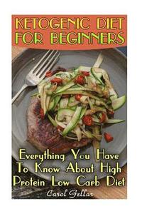 bokomslag Ketogenic Diet For Beginners: Everything You Have To Know About High Protein Low Carb Diet: (low carbohydrate, high protein, low carbohydrate foods,