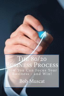 bokomslag The 80/20 Business Process: How to Focus Your Business and Win