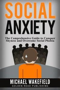 bokomslag Social Anxiety: The Comprehensive Guide to Conquer Shyness and Overcome Social Phobia