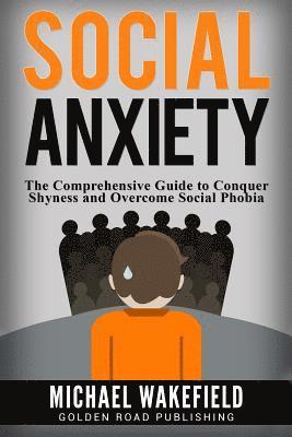 Social Anxiety: The Comprehensive Guide to Conquer Shyness and Overcome Social Phobia