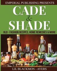 bokomslag Cade & Shade Old Fashion Recipes, Home Remedies & More