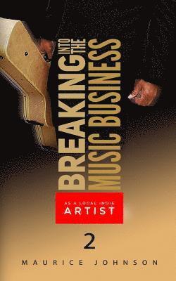 Breaking Into The Music Business As A Local Indie Artist (Part Two)