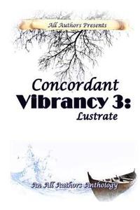 bokomslag Concordant Vibrancy 3: Lustrate: All Authors Anthology