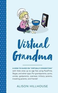 bokomslag Virtual Grandma: A how-to guide on 'virtually connecting' with little ones up to age five using FaceTime, Skype, and other apps. For gr