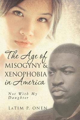 The Age of Misogyny & Xenophobia in America: Not with My Daughter 1