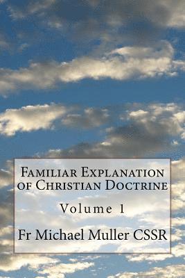 Familiar Explanation of Christian Doctrine: Volume 1 1