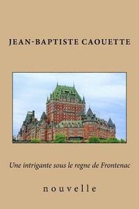 bokomslag Une intrigante sous le regne de Frontenac: nouvelle