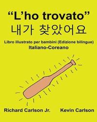 bokomslag "L'ho trovato": Libro illustrato per bambini Italiano-Coreano (Edizione bilingue)