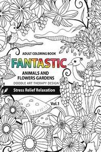 bokomslag Fantastic Animals and Flowers Garden: Adult coloring book doodle art therapy design stress relief relaxation (garden coloring books for adults)