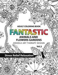 bokomslag Fantastic Animals and Flowers Garden: Adult coloring book doodle art therapy design stress relief relaxation (garden coloring books for adults)