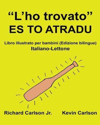bokomslag "L'ho trovato" ES TO ATRADU: Libro illustrato per bambini Italiano-Lettone (Edizione bilingue)